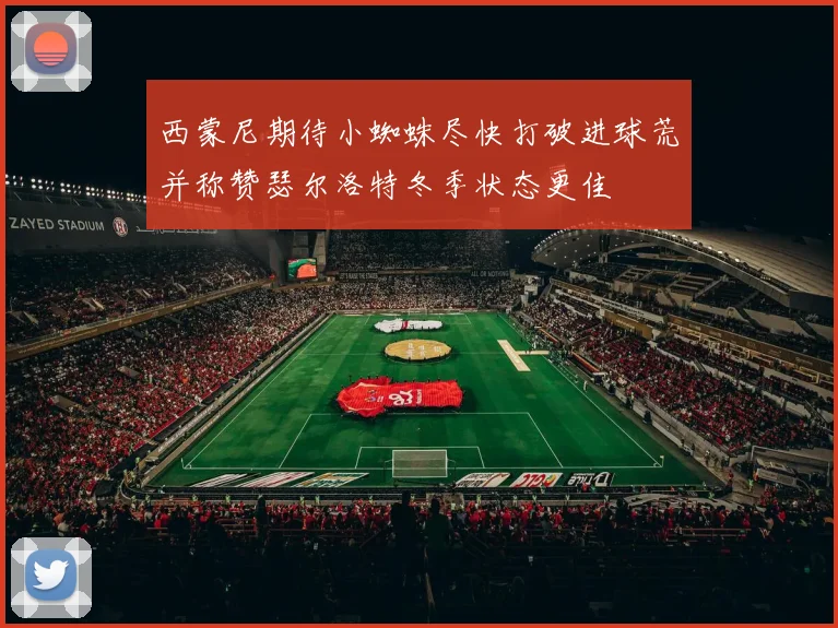 西蒙尼期待小蜘蛛尽快打破进球荒并称赞瑟尔洛特冬季状态更佳