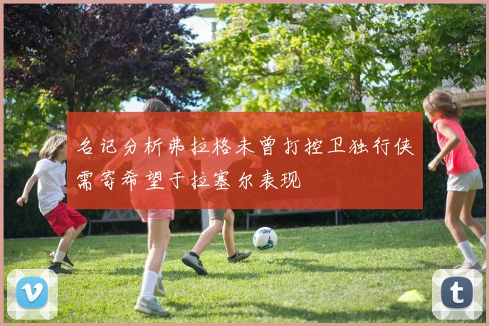 名记分析弗拉格未曾打控卫独行侠需寄希望于拉塞尔表现