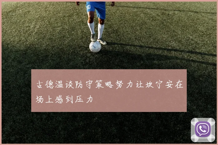 古德温谈防守策略努力让坎宁安在场上感到压力