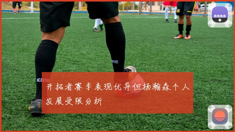 开拓者赛季表现优异但杨瀚森个人发展受限分析